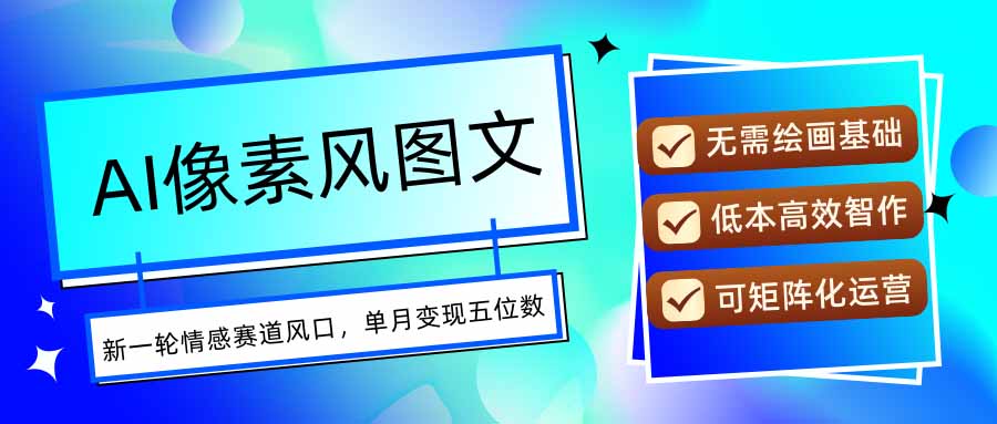 AI像素风图文超详细实操全过程，每天一小时轻松易上手，单月变现五位数-chywc