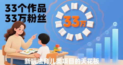 33个作品33W粉丝，育儿类项目的天花板，小白可操作-chywc