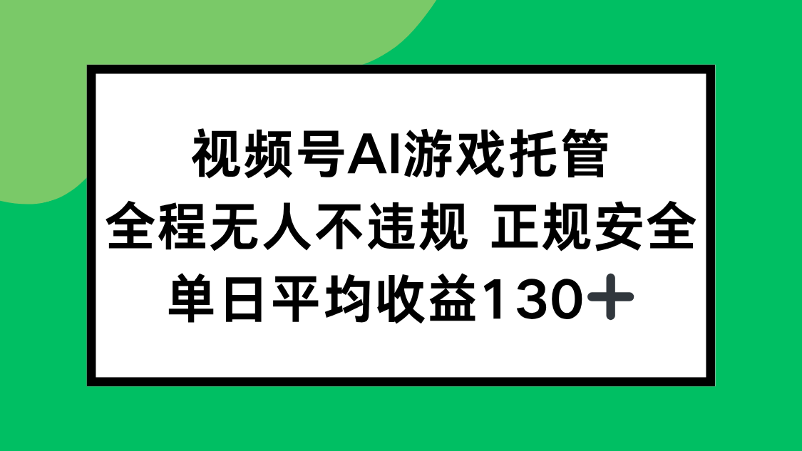 视频号AI游戏托管，全程无人不违规 正规安全，单日平均收益130+-chywc