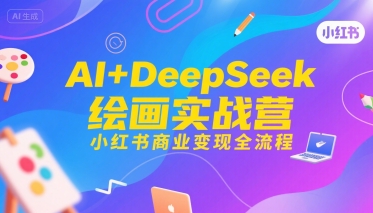 AI+DeepSeek绘画实战营，小红书商业变现全流程-chywc
