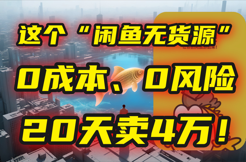 别再瞎忙了！这个“闲鱼无货源”玩法，0成本、0风险，我20天卖4万！-chywc