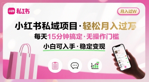 小红书私域项目 月入过W非常轻松 每天15分钟即可搞定，无任何操作门槛，小白可入手-chywc