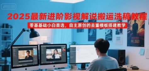 2025最新进阶影视解说搬运洗稿教程，零基础小白首选，自主原创的去重模板搭建教学-chywc