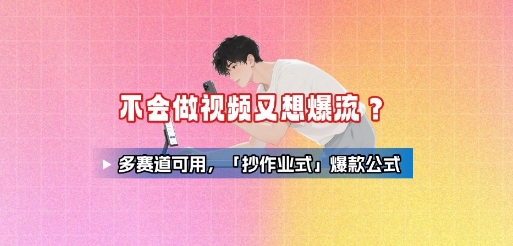 不会做视频又想爆流？多赛道可用，「抄作业式」爆款公式-chywc