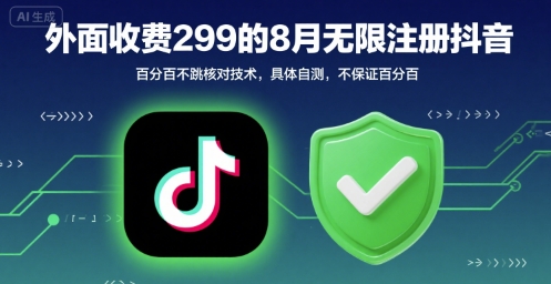 外面收299的8月无限注册抖音百分百不跳核对技术，具体自测，不保证百分百-chywc