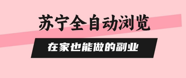 苏宁全自动浏览，在家也能做的副业，无需人工，0风控，单机日入5张+，直接矩阵开干【揭秘】-chywc