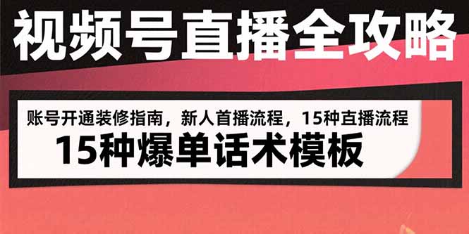 视频号直播全攻略：账号开通装修指南，新人首播流程，15种爆单话术模板-chywc
