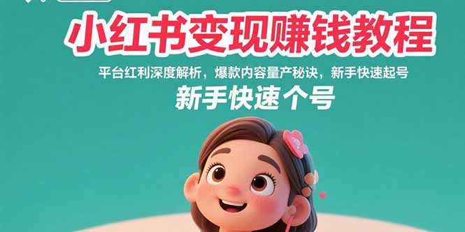 小红书变现赚钱教程：平台红利深度解析，爆款内容量产秘诀，新手快速起号-chywc
