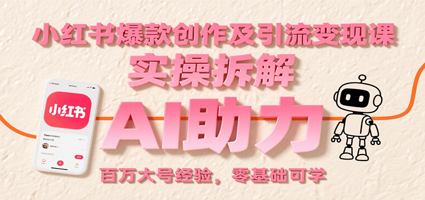 小红书爆款创作及引流变现课：实操拆解，AI助力，百万大号经验，零基础可学-chywc