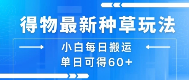 得物最新种草玩法，小白每日搬运单日可得60+-chywc