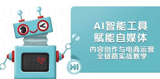 AI智能工具赋能自媒体，内容创作与电商运营，全链路实战教学-chywc