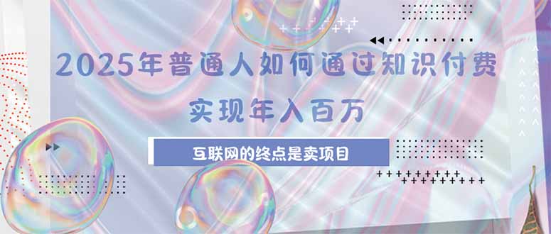 2025年普通人如何通过知识付费年薪百万，互联网的尽头是卖加盟卖项目-chywc
