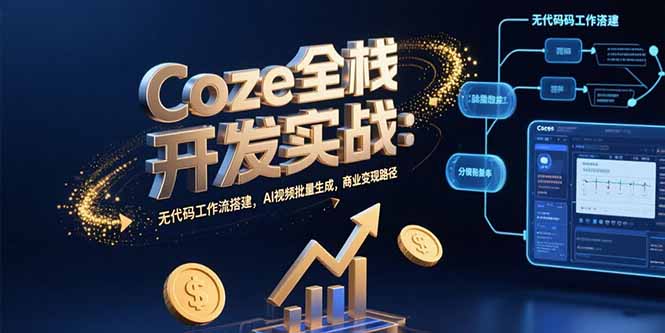 Coze全栈开发实战：无代码工作流搭建，AI视频批量生成，商业变现路径-chywc