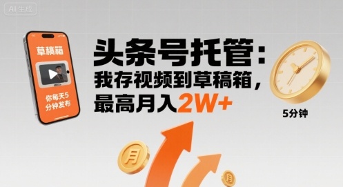 【头条号托管 】我存视频到草稿箱，你每天5分钟发布，最高月入2W+【揭秘】-chywc