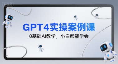 GPT4实操案例课，0基础AI教学，小白都能学会-chywc