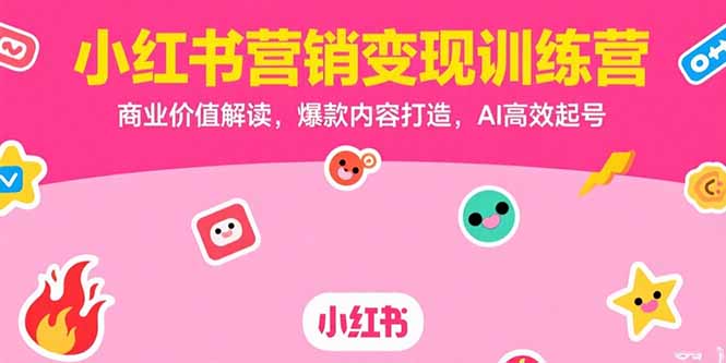 小红书营销变现训练营，商业价值解读，爆款内容打造，AI高效起号-chywc