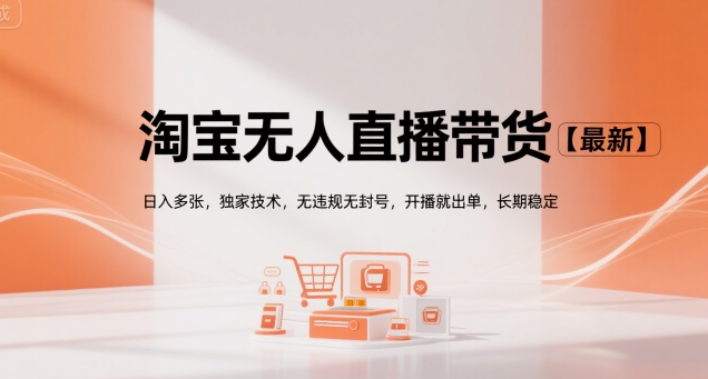 淘宝无人直播带货【最新】，日入多张，独家技术，无违规无封号，开播就出单，长期稳定【揭秘】-chywc