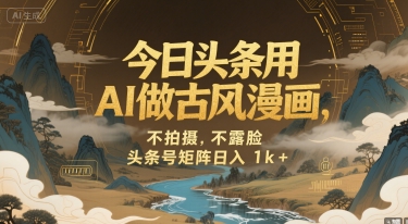 今日头条用AI做古风漫画，不拍摄，不露脸，头条号矩阵日入1k+-chywc