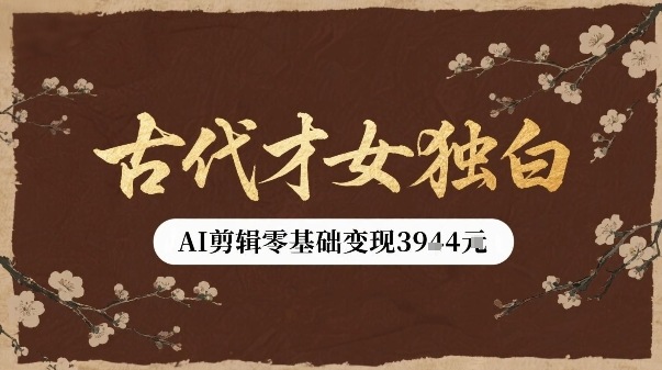 古代才女独白视频新玩法单条视频变现多张，AI剪辑零基础即可上手-chywc