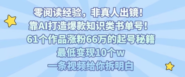 靠AI打造爆款知识类书单号，61个作品涨粉66w的起号秘籍，最低变现10个w，一条视频给你拆明白-chywc