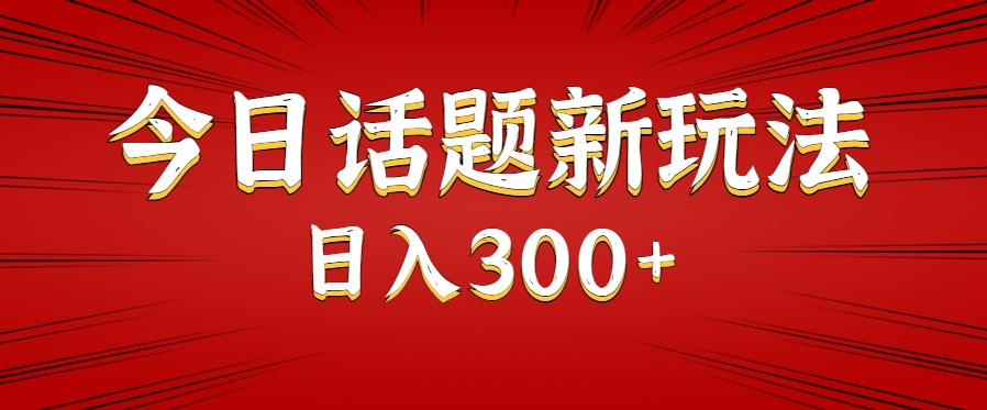今日话题新玩法，几分钟可以制作一个，多种变现玩法日入300+-chywc