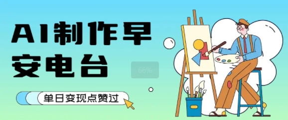 用AI制作早安电台，单日变现1k+，条条点赞过W-chywc