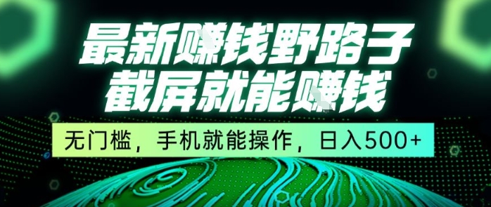 最新野路子截屏就能挣钱，无门槛，手机就能操作，日入5张【揭秘】-chywc