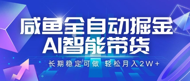 咸鱼全自动掘金，AI智能带货，长期稳定可做，轻松月入2W+【揭秘】-chywc