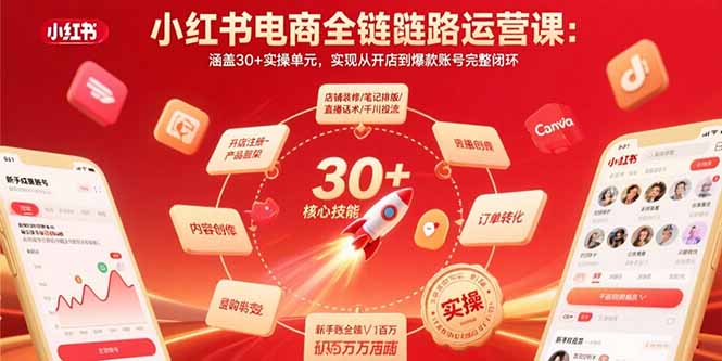 小红书电商全链路运营课：涵盖30+实操单元，实现从开店到爆款账号完整闭环-chywc