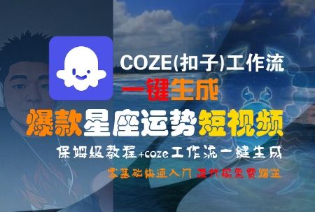 COZE(扣子)工作流一键生成爆款星座运势短视频，保姆级教程，零基础快速入门-chywc