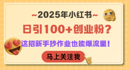 2025年小红书日引100+创业粉？这招新手抄作业也能爆流量！-chywc