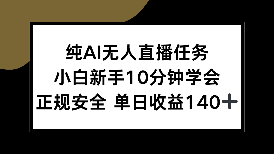 纯AI无人直播任务，小白新手10分钟学会 ，正规安全 单日收益140+-chywc