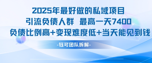 2025年最好做的私域项目，引流负债人群，最高一天变现7.4k，人群占比高，变现难度低，当天就能见到钱-chywc