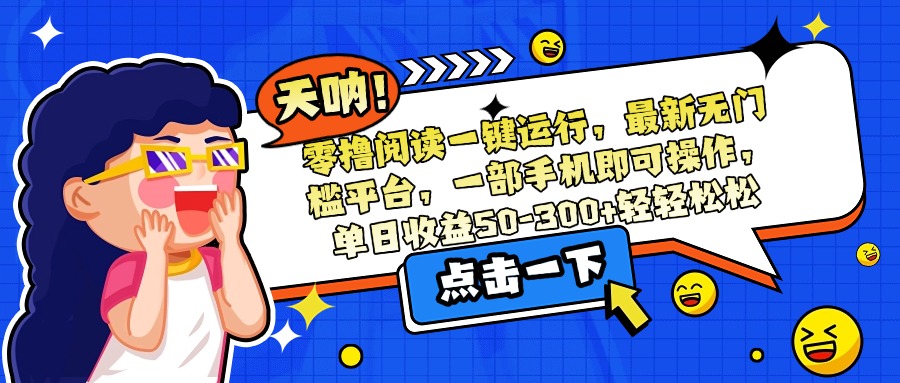 零撸阅读一键运行，最新无门槛平台，一部手机即可操作，单日收益50-300…-chywc