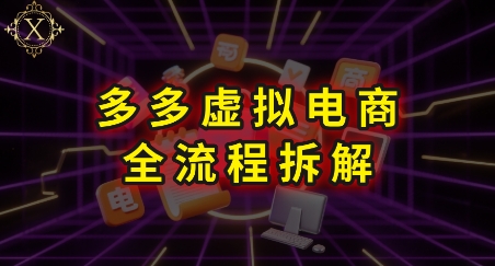 拼多多虚拟电商全流程拆解，深度学习每一个环节，看完即可上手实操-chywc