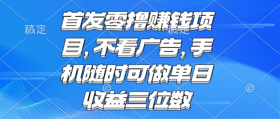 零撸赚钱项目 不看广告 手机随时可做 单日收益三位数-chywc