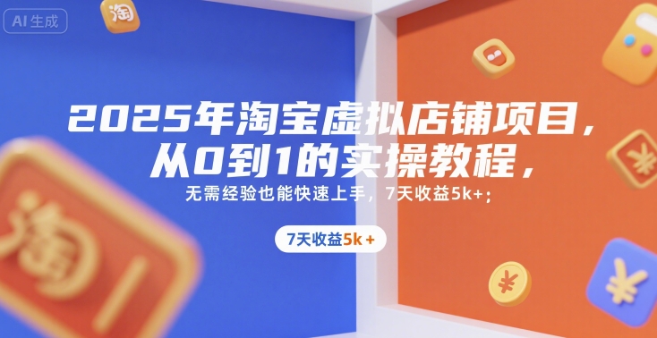 2025年淘宝虚拟店铺项目，从0到1的实操教程，​​无需经验也能快速上手，7天收益5k+-chywc