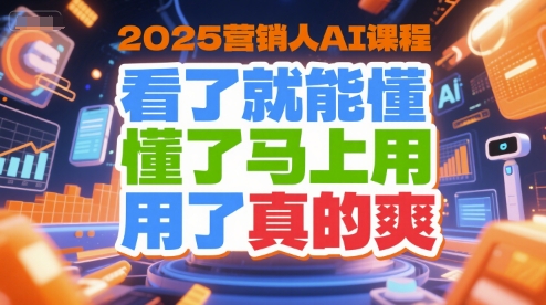 2025营销人AI课程，看了就能懂，懂了马上用，用了真的爽-chywc