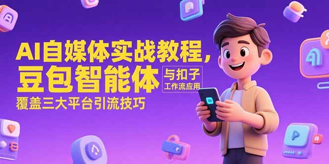 AI自媒体实战教程，豆包智能体与扣子工作流应用，覆盖三大平台引流技巧-chywc