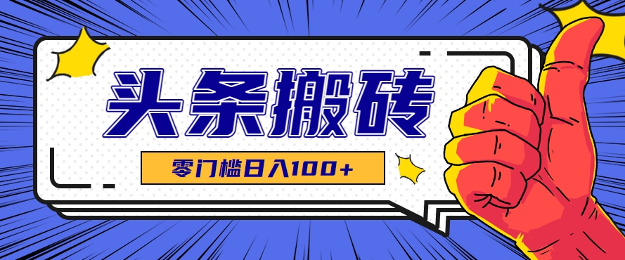 零成本零门槛头条热点搬运术，零门槛日入100+，工具+教程全部附上-chywc