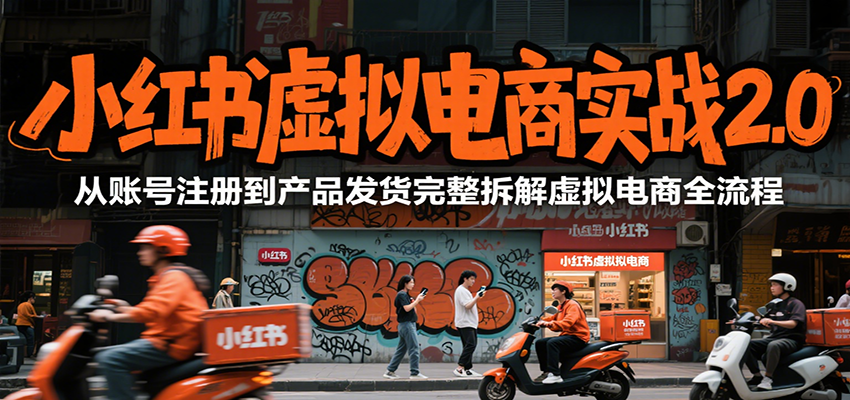 小红书虚拟电商实战2.0，从账号注册到产品发货完整拆解虚拟电商全流程-chywc