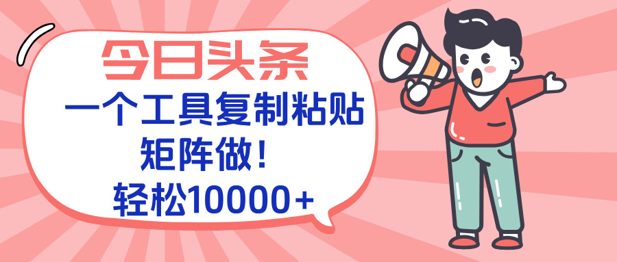 今日头条最新玩法，一个工具复制黏贴，矩阵去做10000+-chywc