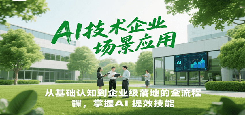 AI技术企业场景应用，从基础认知到企业级落地的全流程，掌握AI提效技能！-chywc