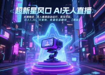 超新星风口无人直播，长期稳定，无人看顾自动运行，菜鸟可玩，日入1.3k，可复制，批量收益翻倍-chywc