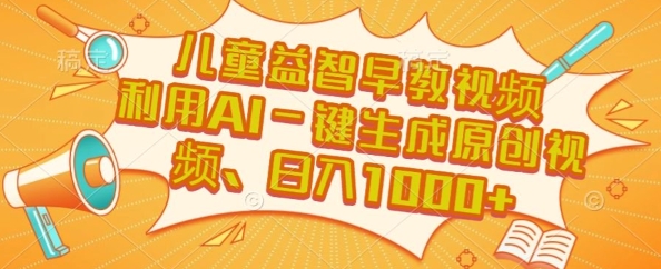 儿童益智早教视频，这个赛道挣翻了，利用AI一键生成原创视频，日入1k+【揭秘】-chywc
