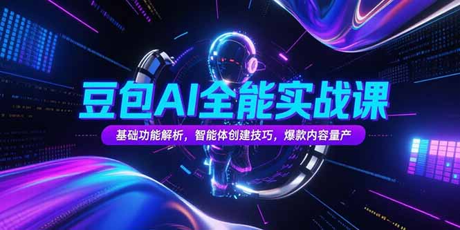 豆包AI全能实战课，基础功能解析，智能体创建技巧，爆款内容量产-chywc