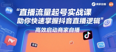 直播流量起号实战课，助你快速掌握抖音直播逻辑，高效启动商家自播-chywc