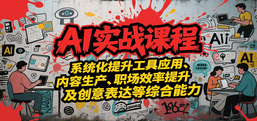 AI实战系统课程，提升工具应用、内容生产、职场效率提升及创意表达等综合能力-chywc