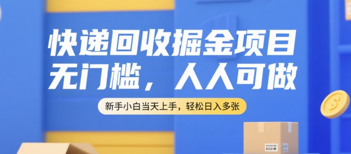 快递回收掘金项目，无门槛，人人可做，新手小白当天上手，轻松日入多张【揭秘】-chywc