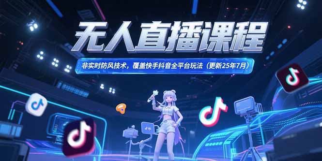 无人直播课程，非实时防风技术，覆盖快手抖音全平台玩法(更新25年7月-chywc